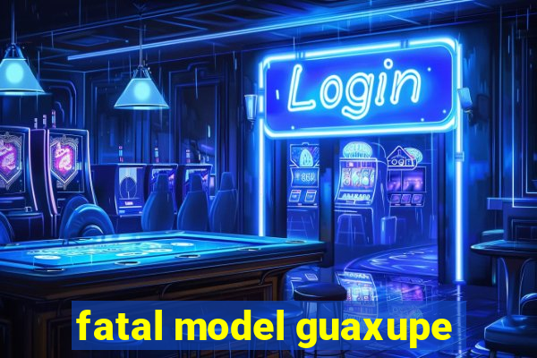 fatal model guaxupe